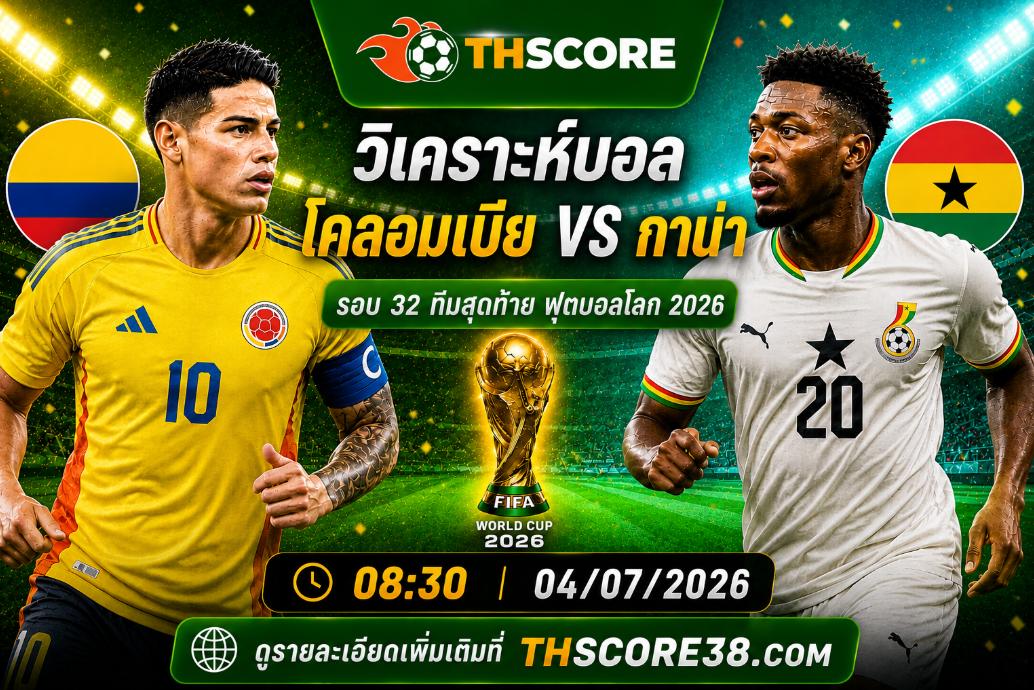 วิเคราะห์บอล โคลอมเบีย พบ กานา 08.30 น. 04/07/2026 – ฟุตบอลโลก 2026 รอบ 32 ทีมสุดท้าย